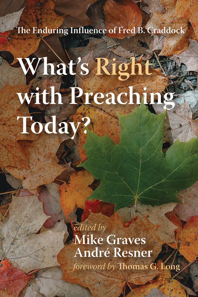 What’s Right with Preaching Today? by André Resner, Mike Graves, Thomas G. Long