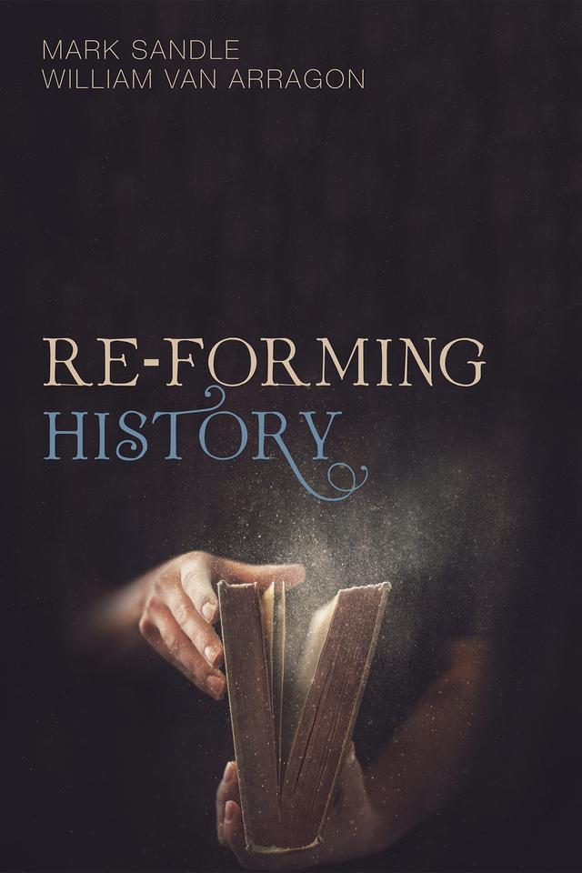 Re-Forming History by Mark Sandle, William Van Arragon