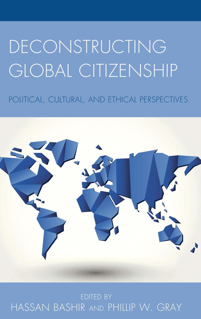 Deconstructing Global Citizenship by Ahmed Bashir, Alexandria Innes, Andrej Zwitter, Bettina Koch, Christopher Lamont, Francis Robinson, Hamza Bin Jehangir, Hassan Bashir, Khalid Mir, Nancy Small, Phillip W. Gray, Rashmika Pandya, Robin Seelan, Salma Mousa, Sanee Sajjad, Sara Jordan, Tanya Kane, Yan I. Vaslavskiy