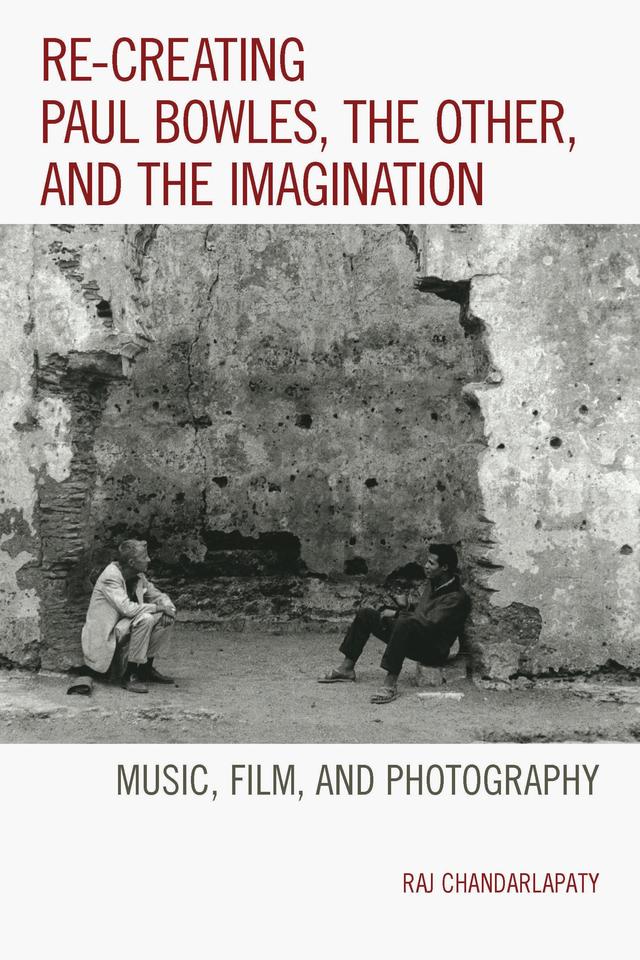 Re-creating Paul Bowles, the Other, and the Imagination by Raj Chandarlapaty