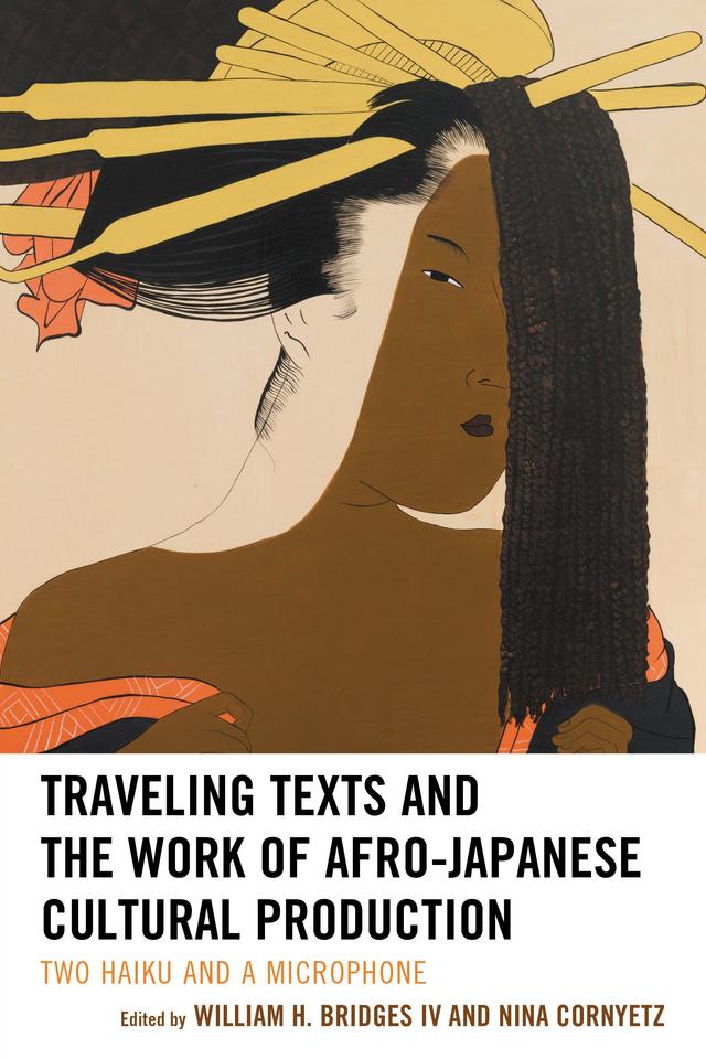 Traveling Texts and the Work of Afro-Japanese Cultural Production by Anne McKnight, Crystal S. Anderson, Dexter Thomas Jr., Kevin Fellezs, Marvin D. Sterling, Michio Arimitsu, Nina Cornyetz, Noriko Manabe, Shana L. Redmond, Tia-Simone Gardner, William H. Bridges IV, Yoshinobu Hakutani, Yuichiro Onishi