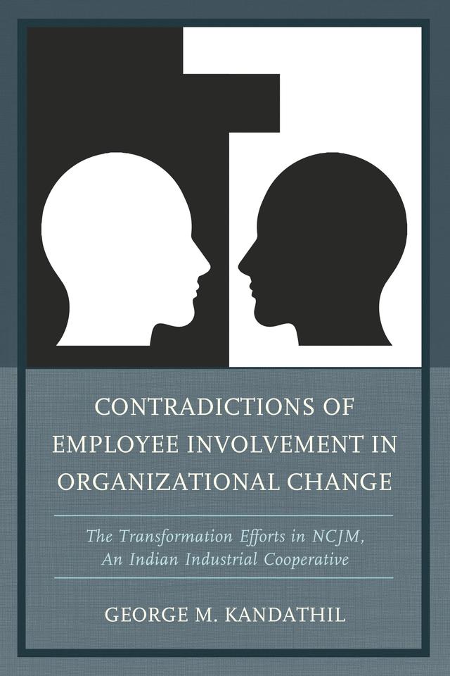 Contradictions of Employee Involvement in Organizational Change by George M. Kandathil