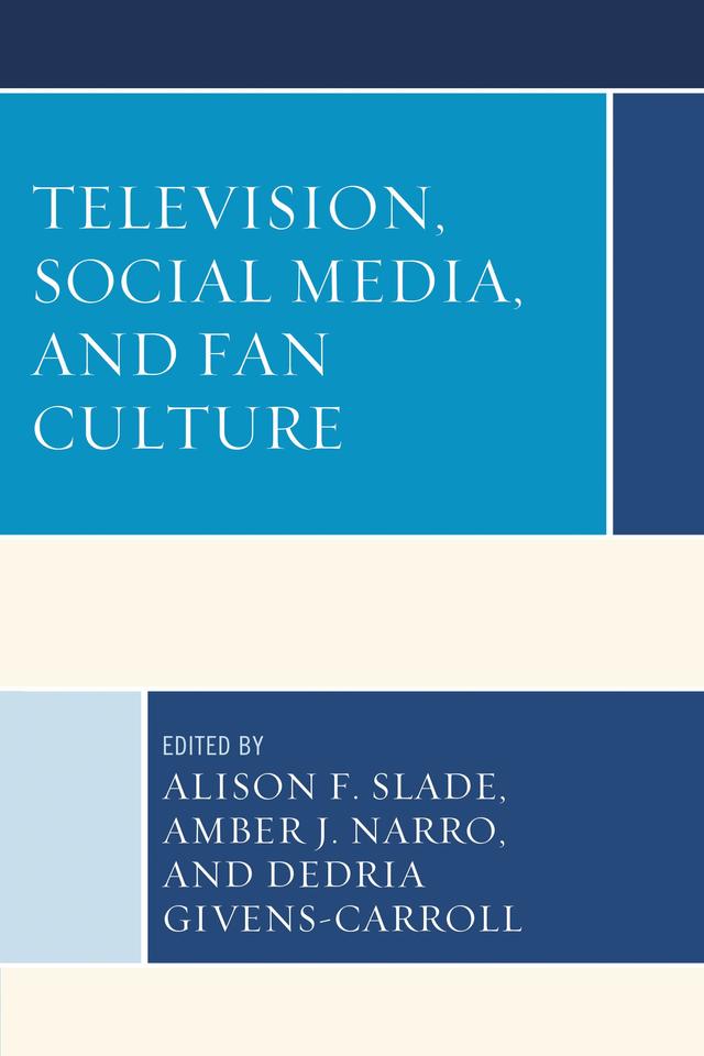 Television, Social Media, and Fan Culture by Alane L. Presswood, Alison F. Slade, Amber J. Narro, Benjamin Brojakowski, Brian Geltzeiler, Brody J. Ruihley, Christopher A. Medjesky, Corey Jay Liberman, Cynthia W. Walker, Dan Faltesek, Danielle M. Stern, Darcey Morris, Dedria Givens-Carroll, Garret Castleberry, Jason Roy Burnett, Jenny Ungbha Korn, Julia E. Largent, Kathryn L. Lookadoo, Krystal Fogle, Laura Kane, Leandra Hinojosa Hernández, Marsha Ducey, Matthew Collins, Michel M. Haigh, Mike Plugh, Nicholas Watanabe, Ryan Cassella, Sabrina K. Pasztor, Shaughan A. Keaton, Shelley Wigley, Steve Granelli, Ted M. Dickinson, William E. Loges
