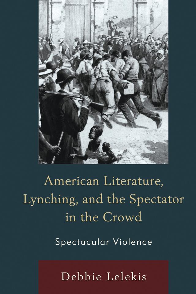 American Literature, Lynching, and the Spectator in the Crowd by Debbie Lelekis