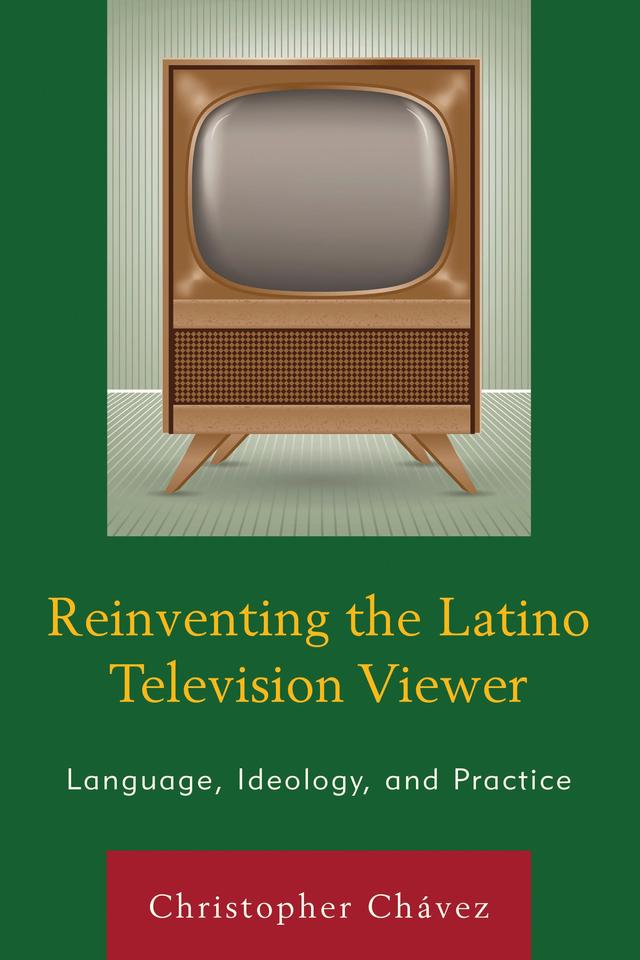 Reinventing the Latino Television Viewer by Christopher Chávez