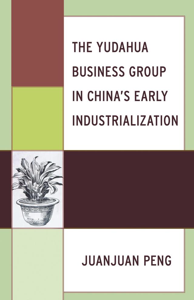 The Yudahua Business Group in China's Early Industrialization by Juanjuan Peng