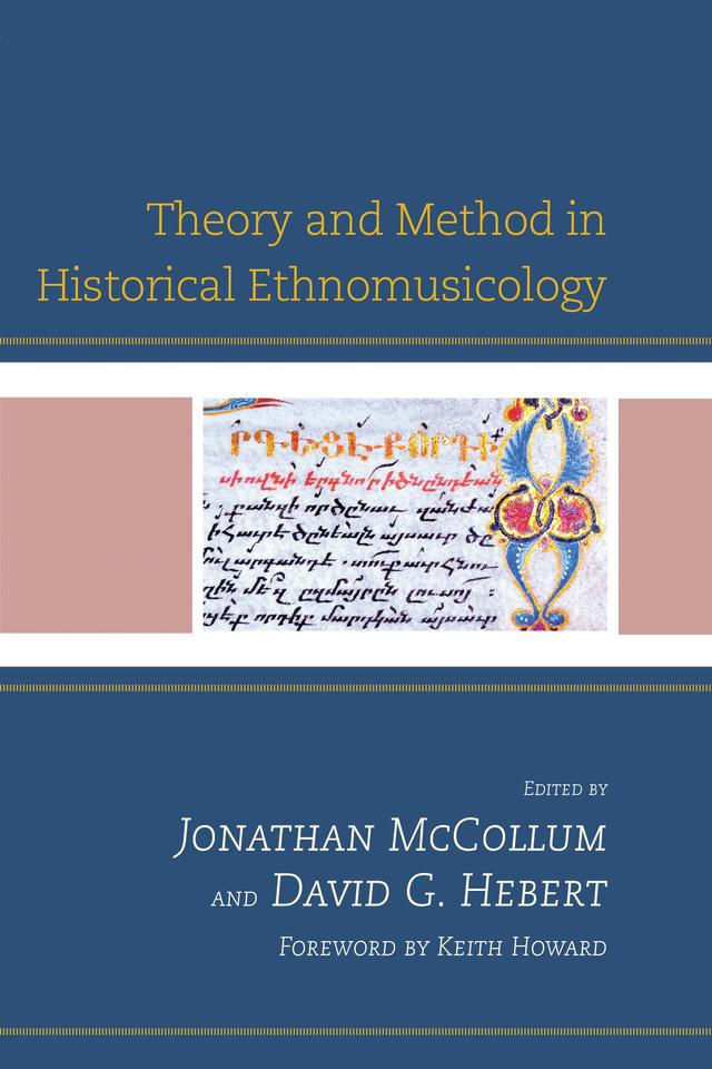 Theory and Method in Historical Ethnomusicology by Ann E. Lucas, Chris Goertzen, Daniel Neuman, David G. Hebert, Diane Thram, Jonathan McCollum, Judah M. Cohen, Keith Howard