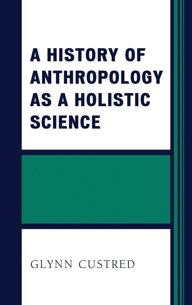 A History of Anthropology as a Holistic Science by Glynn Custred