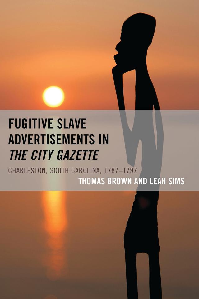 Fugitive Slave Advertisements in The City Gazette by Leah Sims, Thomas Brown