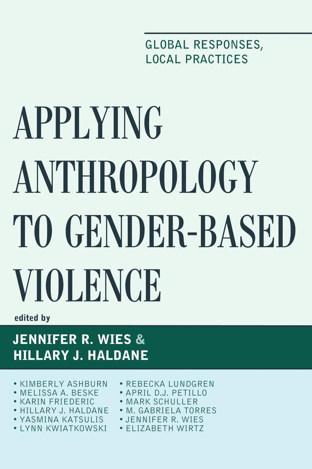 Applying Anthropology to Gender-Based Violence by April DJ Petillo, Elizabeth Wirtz, Hillary J. Haldane, Jennifer R. Wies, Karin Friederic, Kimberly Ashburn, Lynn Kwiatkowski, Mark Schuller, Melissa  Beske, M. Gabriela Torres, Rebecka Lundgren, Yasmina Katsulis