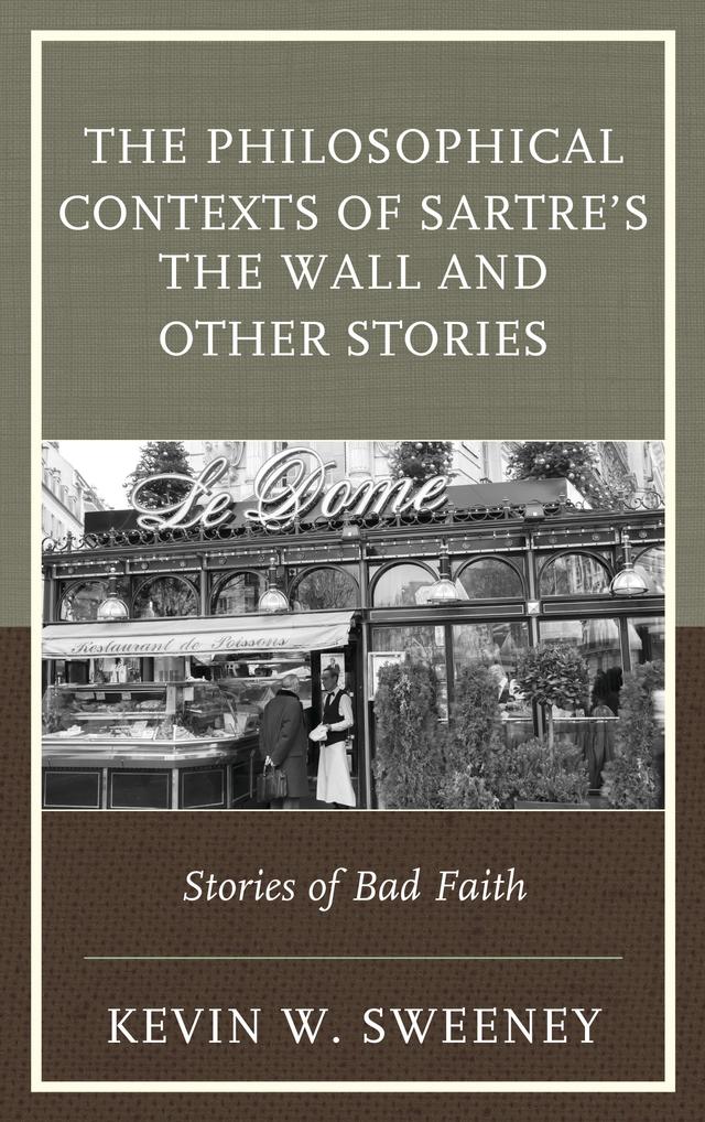 The Philosophical Contexts of Sartre’s The Wall and Other Stories by Kevin W. Sweeney