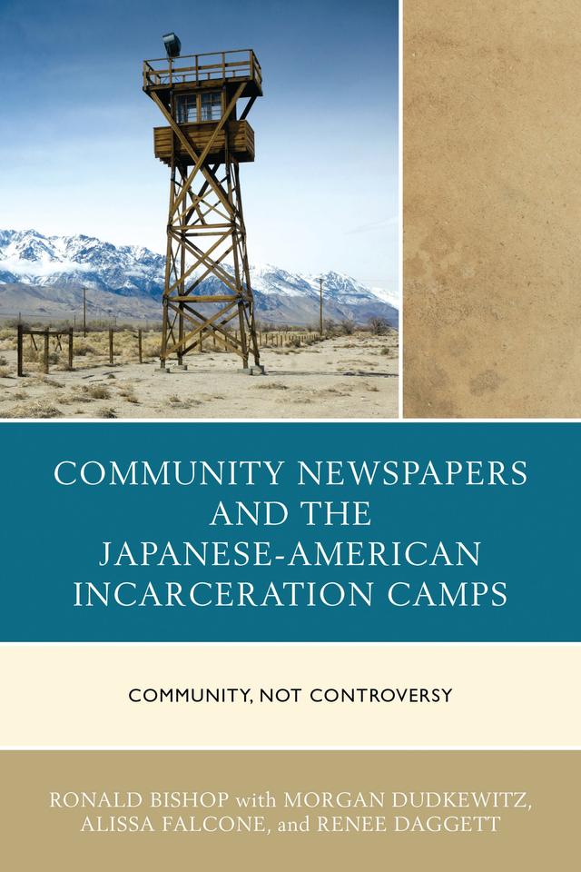 Community Newspapers and the Japanese-American Incarceration Camps by Alissa Falcone, Morgan Dudkewitz, Renee Daggett, Ronald Bishop
