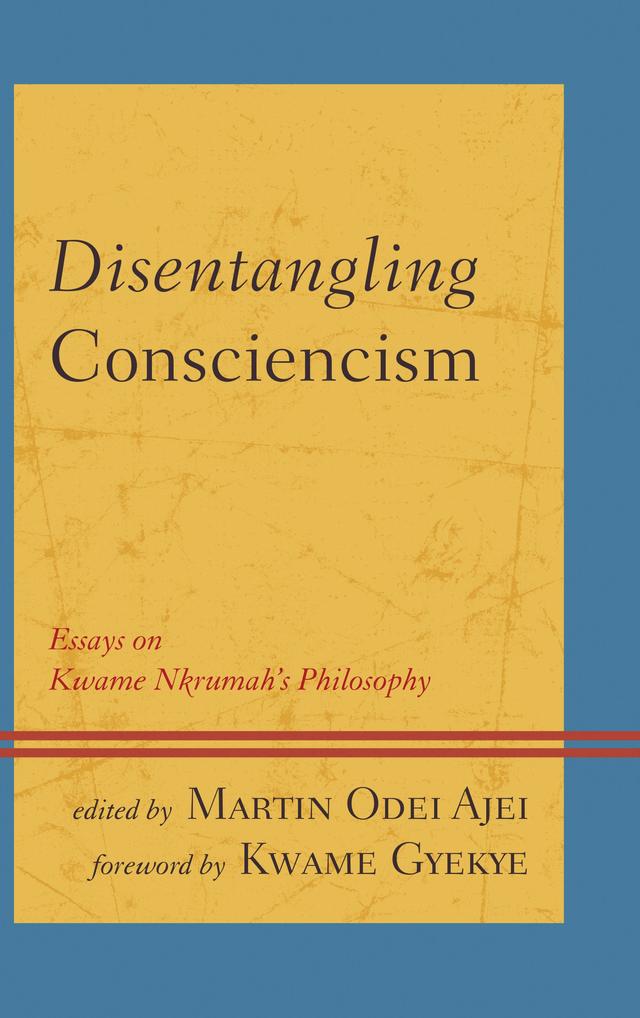 Disentangling Consciencism by Barry Hallen, Ezekiel Mkhwanazi, John H. McClendon III, Katrin Flikschuh, Kofi Ackah, Kwame Gyekye, Leif Wenar, Louise du Toit, Marcien Towa, Martin Odei Ajei, Mogobe Ramose, Neera Chandhoke, Paulin J. Hountondji, Raymond Osei, Richmond Kwesi, Stephen C. Ferguson II, Thaddeus Metz, Tsenay Serequeberhan