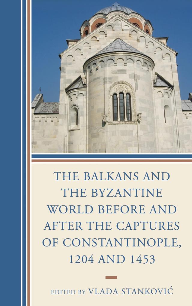 The Balkans and the Byzantine World before and after the Captures of Constantinople, 1204 and 1453 by 