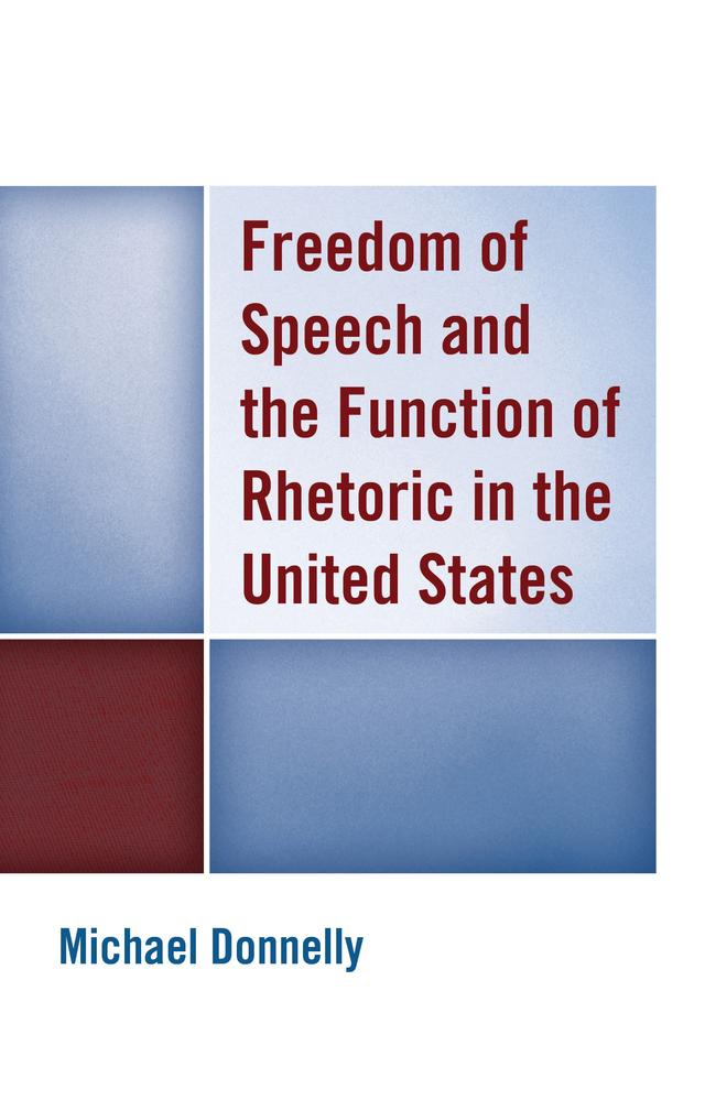 Freedom of Speech and the Function of Rhetoric in the United States by Michael Donnelly