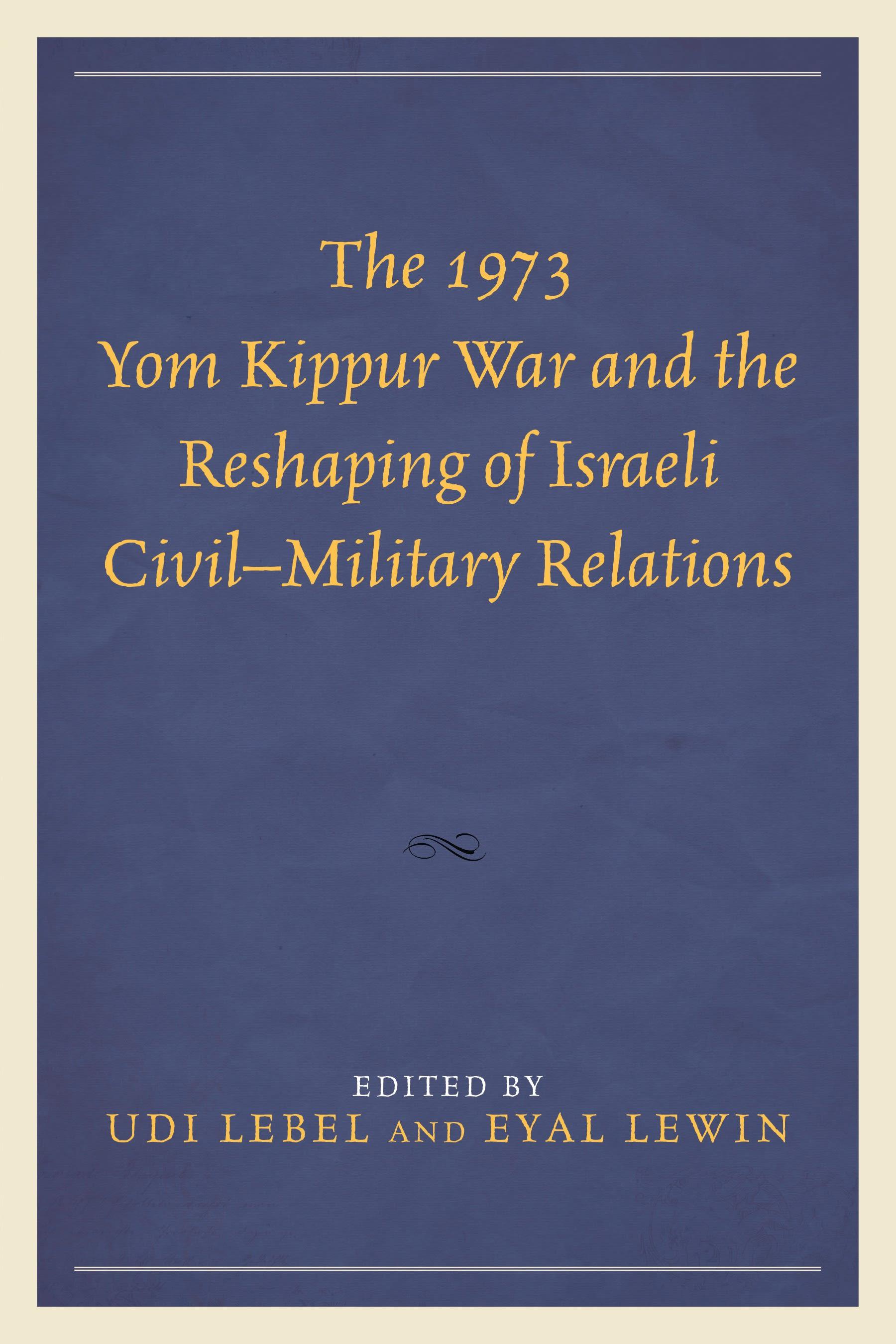 The 1973 Yom Kippur War and the Reshaping of Israeli Civil–Military Relations