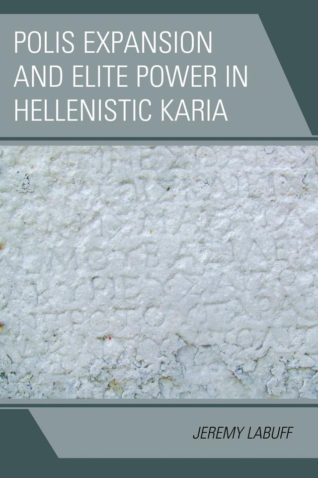 Polis Expansion and Elite Power in Hellenistic Karia by Jeremy LaBuff