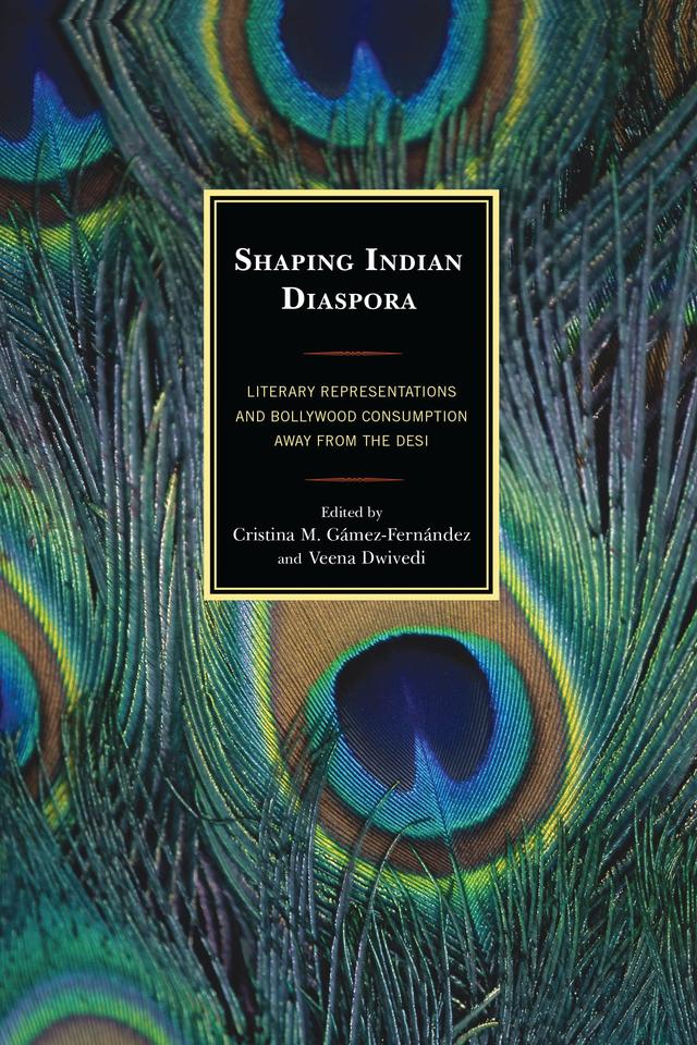 Shaping Indian Diaspora by Adele Holoch, Alejandra Moreno Álvarez, Carla Rodríguez González, Cristina M. Gámez-Fernández, Judith Caesar, Julia Hoydis, Keith Corson, Kinga Földváry, Mélanie Heydari-Malayeri, Mounir Guirat, M. Rakibul Hasan Khan, Paromita Deb, Veena Dwivedi