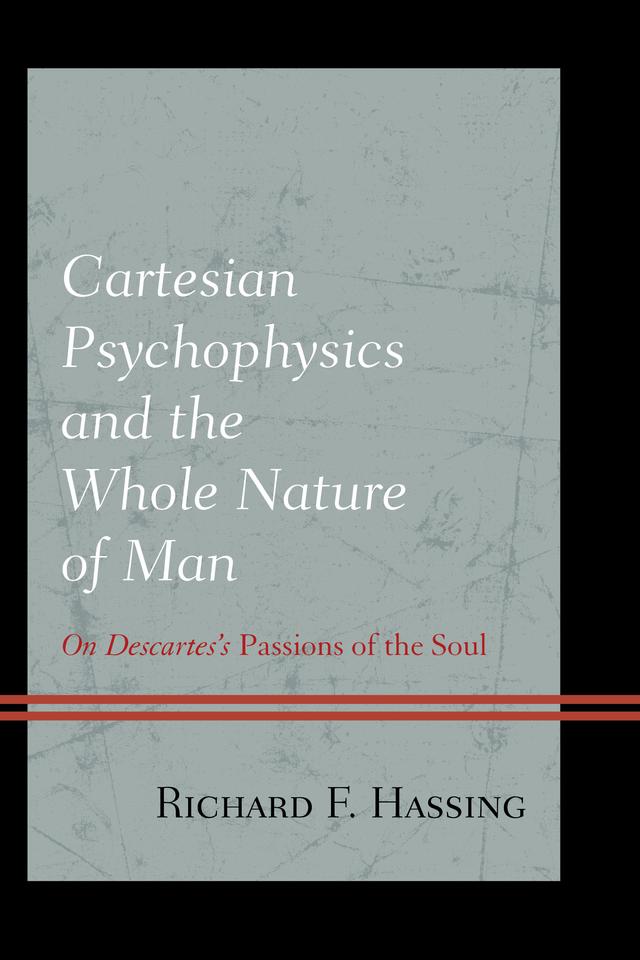 Cartesian Psychophysics and the Whole Nature of Man by Richard F. Hassing