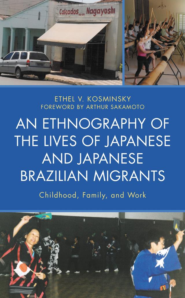 An Ethnography of the Lives of Japanese and Japanese Brazilian Migrants by Arthur Sakamoto, Ethel V. Kosminsky