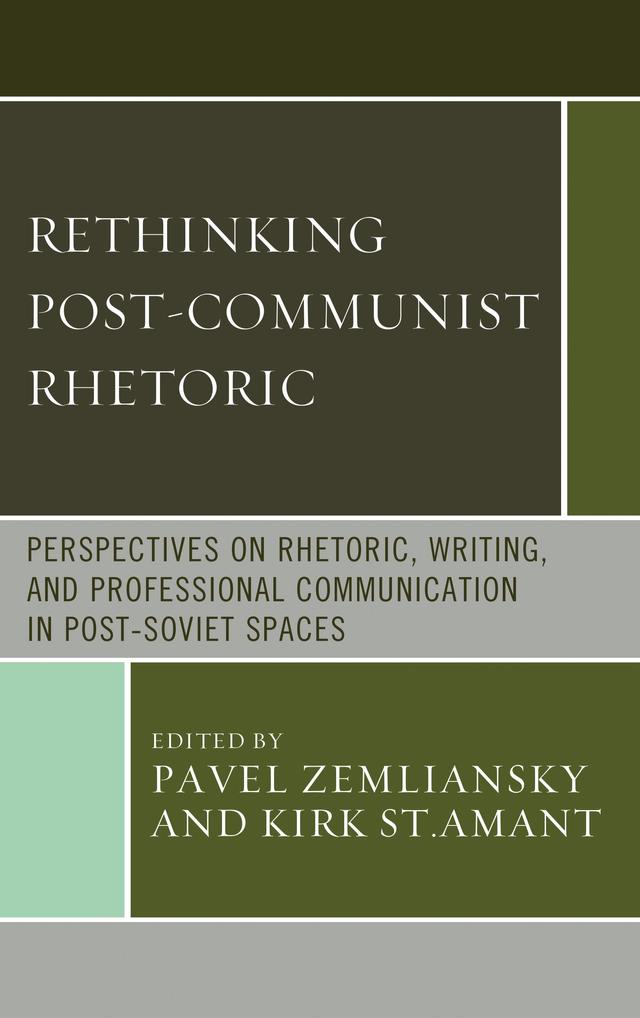 Rethinking Post-Communist Rhetoric by Alla V. Kourova, Brooke Ricker Schreiber, Doan Modianos, Elena Bespalova, Kara M. Bollinger, Kirk St.Amant, Natalia Matveeva, Nikolai Balykov, Olena Goroshko, Pavel  Zemliansky, Steffen Guenzel, Taras Danko, Tatjana Schell, Yevgen Borodkin