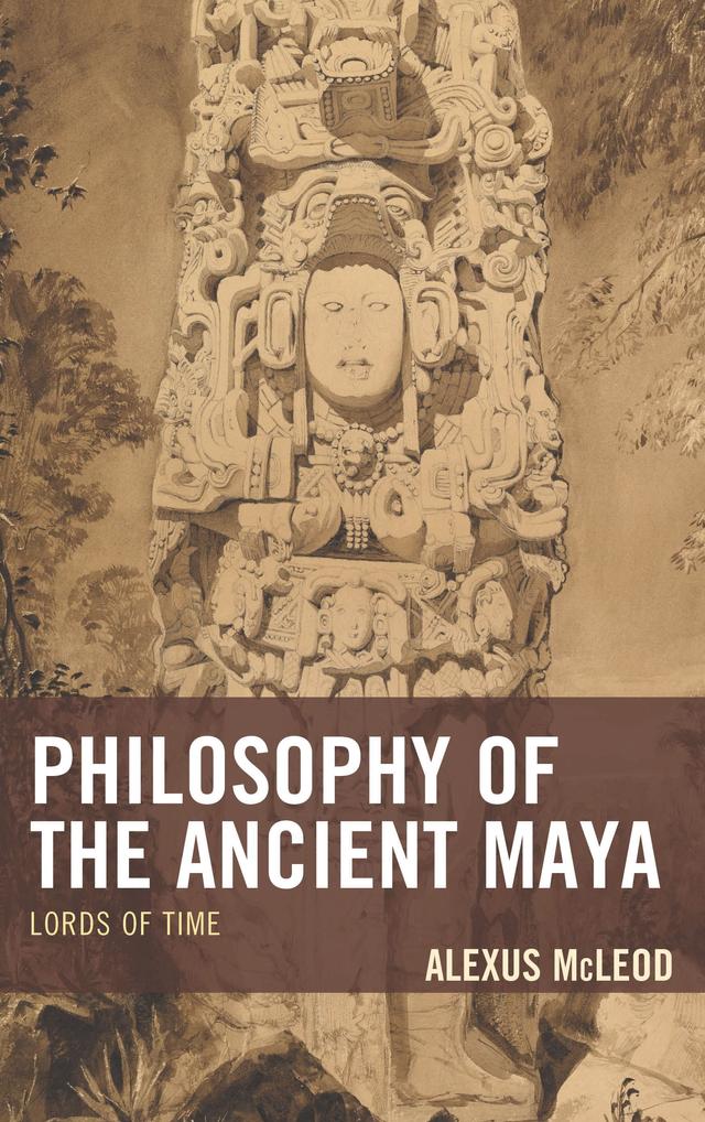 Philosophy of the Ancient Maya by Alexus McLeod