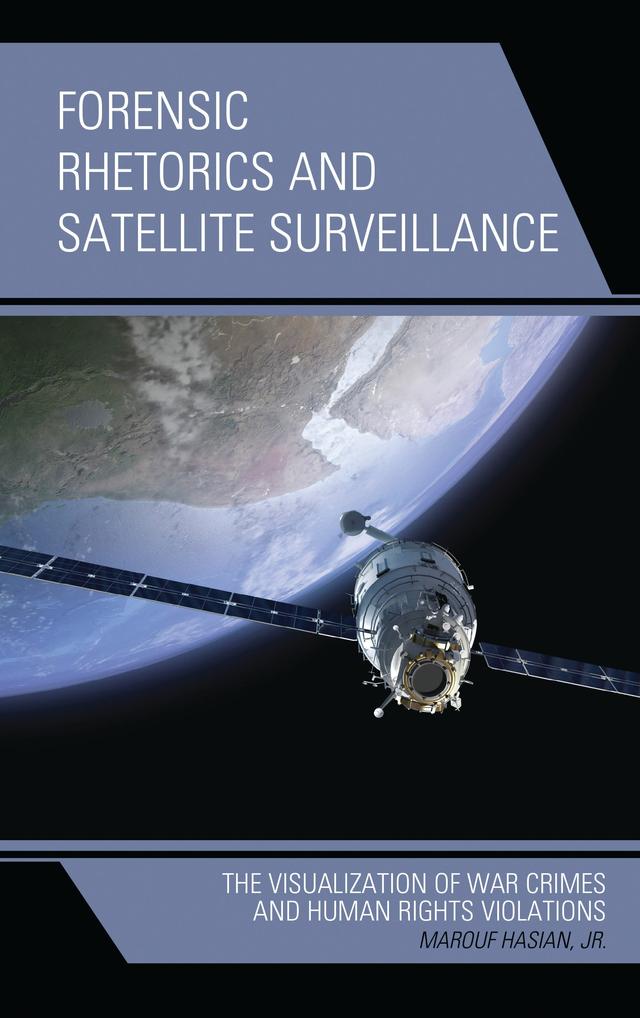 Forensic Rhetorics and Satellite Surveillance by Marouf Hasian Jr.