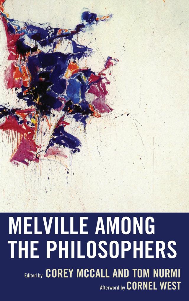 Melville among the Philosophers by Corey McCall, Cornel West, David LaRocca, Eduardo Mendieta, Edward F. Mooney, Gary Shapiro, Jason M. Wirth, Kris F. Sealey, Marilyn Nissim-Sabat, Mark Anderson, Tom Nurmi, Tracy B. Strong, Troy A. Jollimore