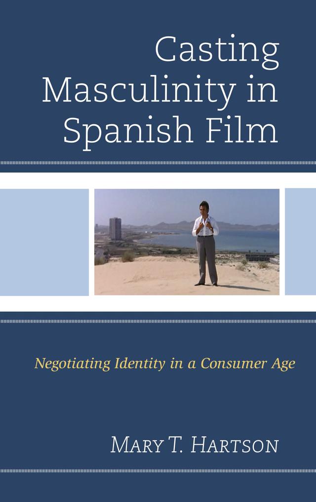 Casting Masculinity in Spanish Film by Mary T. Hartson