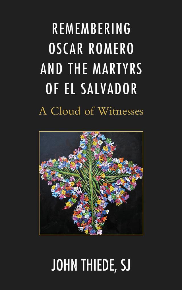 Remembering Oscar Romero and the Martyrs of El Salvador by John Thiede