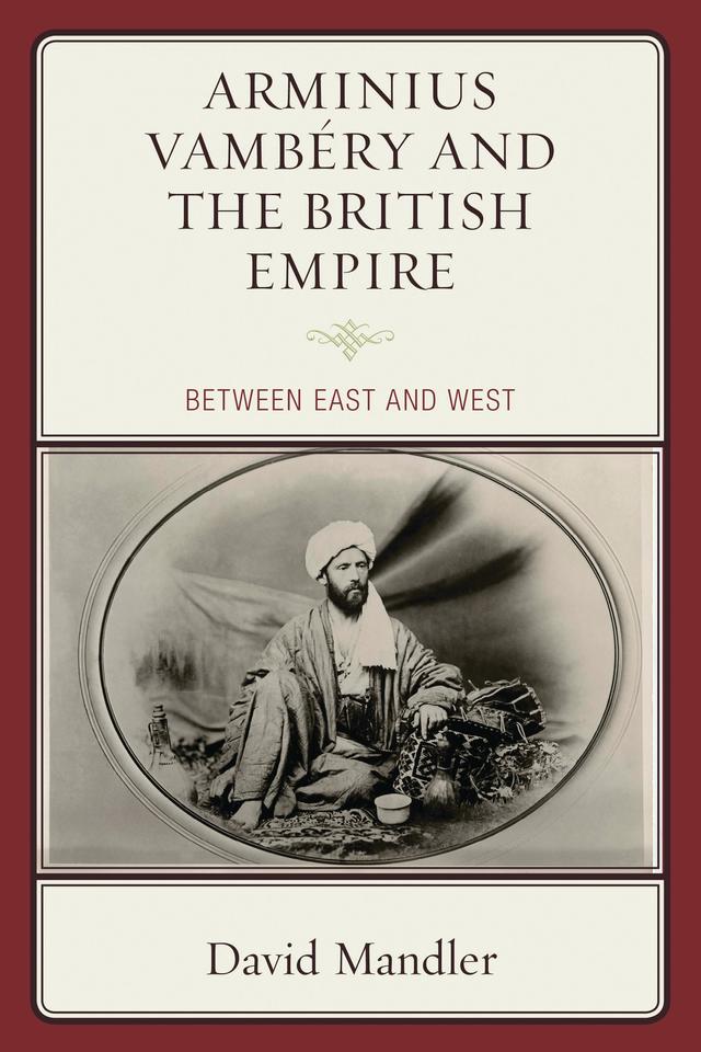 Arminius Vambéry and the British Empire by David Mandler