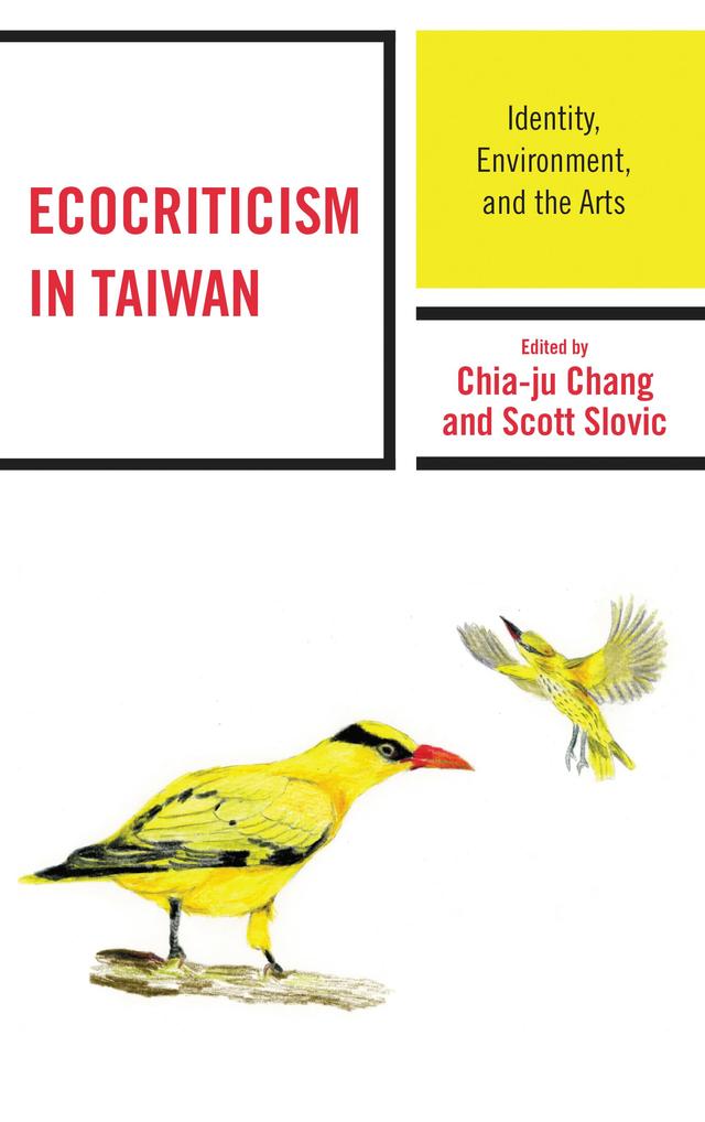 Ecocriticism in Taiwan by Chia-ju Chang, Dean Anthony Brink, Hannes Berthaller, Hsinya Huang, Hueichu Chu, Iping Liang, Iris Ralph, Kathryn Yalan Chang, Ming-tu Yang, Peter I-min Huang, Robin Chen-hsing Tsai, Rose Hsui-li Juan, Scott Slovic, Shiuhhuah Serena Chou, Shu-fen Tsai, Yu-lin Lee