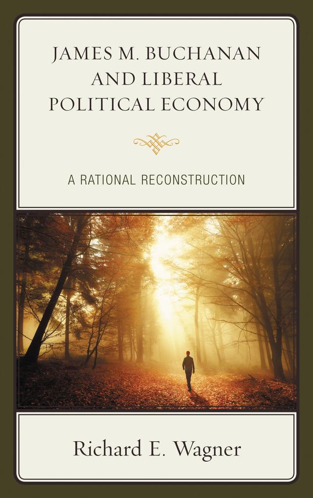 James M. Buchanan and Liberal Political Economy by Richard E. Wagner