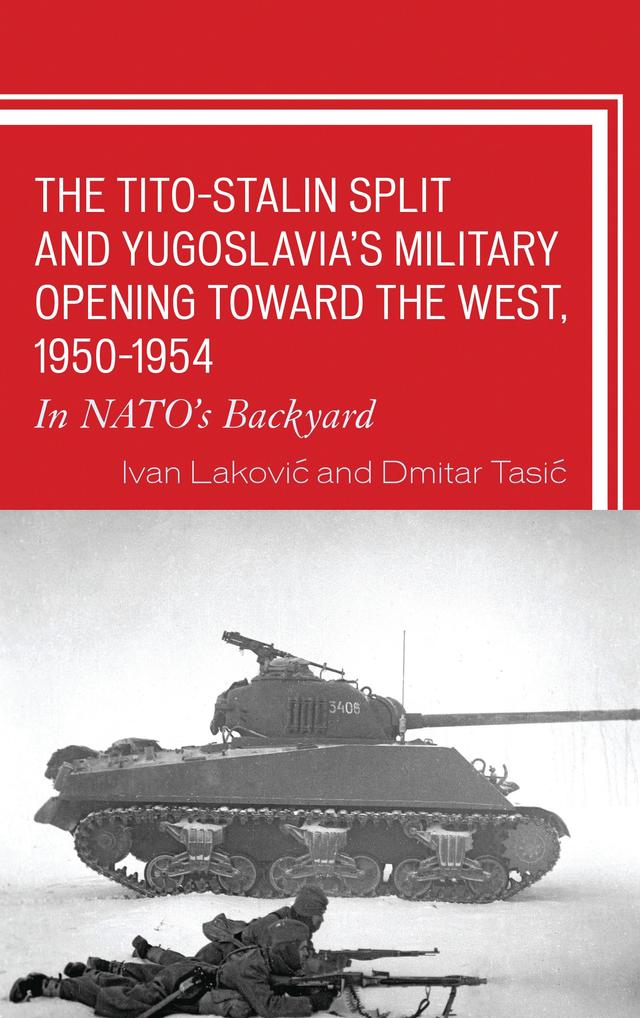 The Tito–Stalin Split and Yugoslavia's Military Opening toward the West, 1950–1954 by Dmitar Tasic, Ivan Lakovic