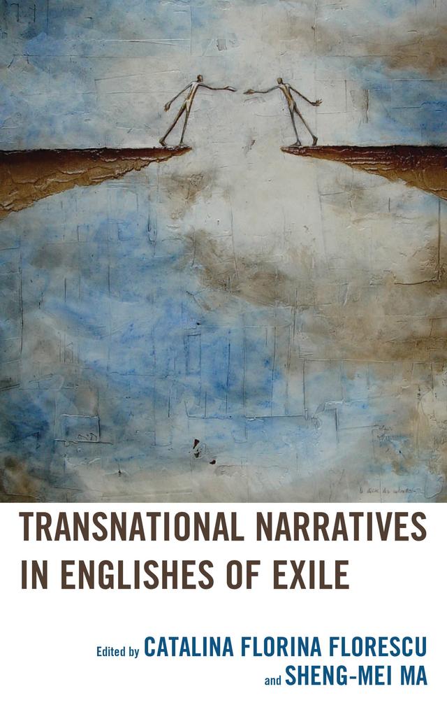 Transnational Narratives in Englishes of Exile by Adedoyin Ogunfeyimi, Catalina Florina Florescu, Christine d’Anca, Da Zheng, Hsin-Ju Kuo, Margarita Georgieva, Maria-Sabina Draga Alexandru, Mary Louisa Cappelli, Oana Chivoiu, Sanaz Fotouhi, Sheng-mei Ma, Tim Gauthier, Winnie Khaw, Yanoula Athanassakis