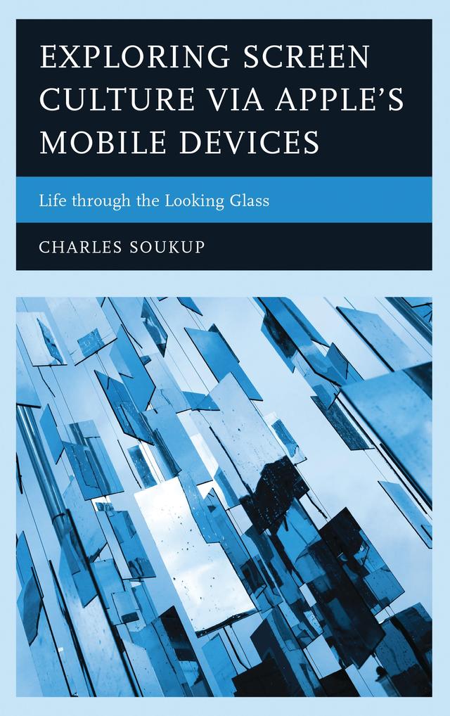 Exploring Screen Culture via Apple's Mobile Devices by Charles Soukup
