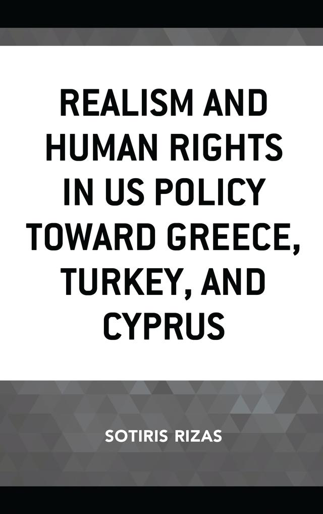 Realism and Human Rights in US Policy toward Greece, Turkey, and Cyprus by Sotiris Rizas