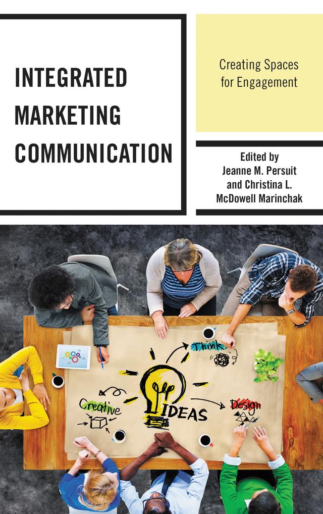 Integrated Marketing Communication by Amanda G. McKendree, Cassandra Vinhateiro, Chip Rouse, Christina L. McDowell Marinchak, Daniel Assmus, David E. Weber, Jeanne M. Persuit, Jeremy Langett, Jill K. Burk, Kees van het Hof, Kelli Lynn Fellows, Leeanne M. Bell McManus, Paul A. Lucas, Vernon E. Cronen