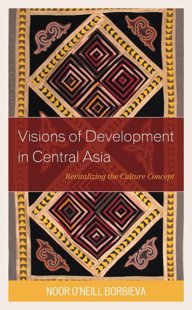 Visions of Development in Central Asia by Noor O’Neill Borbieva