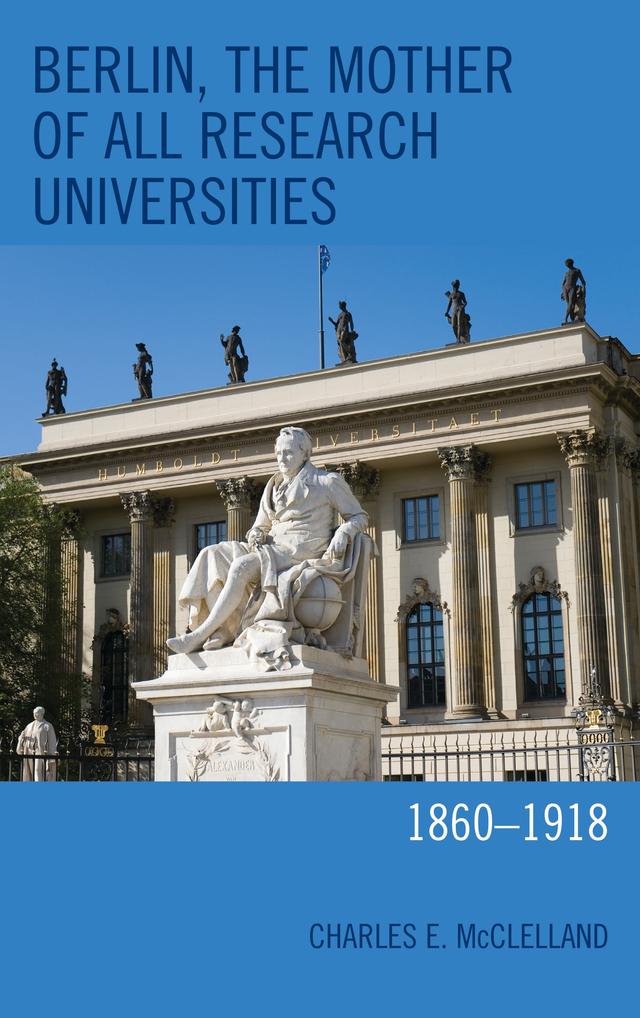 Berlin, the Mother of All Research Universities by Charles E. McClelland