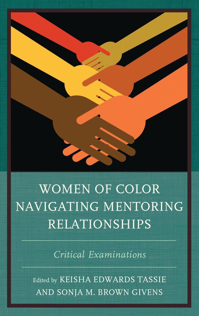 Women of Color Navigating Mentoring Relationships by Bernadette Marie Calafell, Catherine Knight Steele, Cerise  L. Glenn, Chaundra L. Whitehead, Creshema R. Murray, Ezella McPherson, Fatima Zahrae Chrifi Alaoui, Jenny Ungbha Korn, Keisha Edwards Tassie, Keisha Hill-Grey, Rehana Seepersad, Sonja M. Brown Givens, Tia C.M. Tyree, Tiffany A. Flowers, Tina M. Harris, Tonette S. Rocco, Virginia Cook Tickles