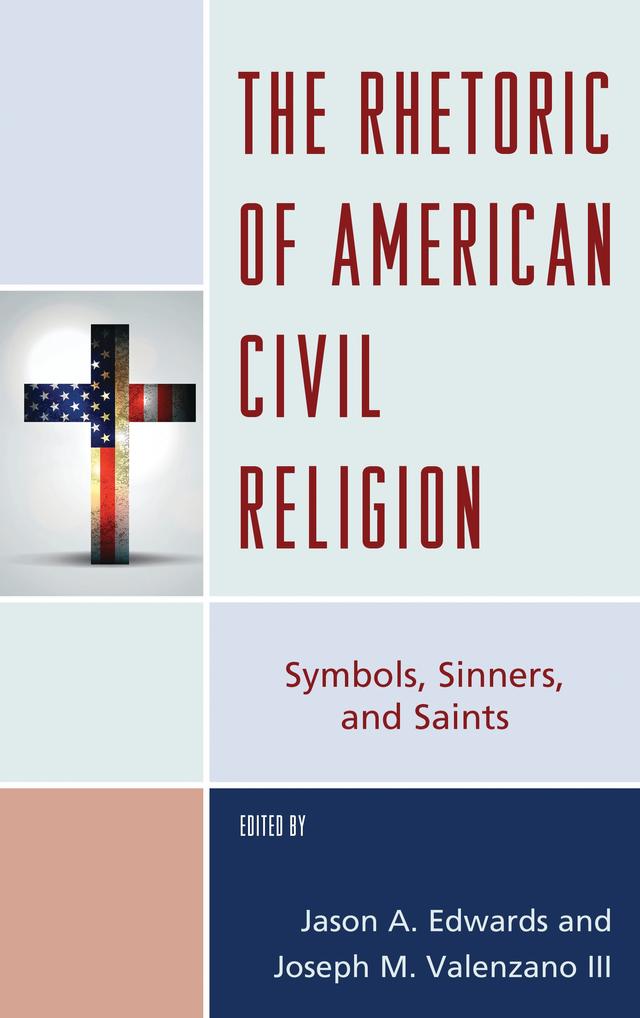 The Rhetoric of American Civil Religion by Andrea Terry, Angela M. Lahr, Bethany Keeley-Jonker, Catherine L. Langford, David Domke, David Weiss, Eric C. Miller, Jason A. Edwards, John P. Koch, Joseph M. Valenzano III, Kevin M. Coe, Marissa  Lowe Wallace, Penelope Sheets, Sarah A. Morgan Smith, Sher Afgan Tareen, Theon Hill