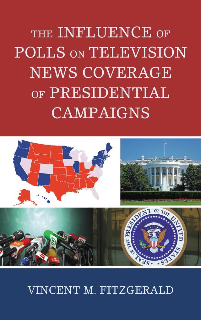 The Influence of Polls on Television News Coverage of Presidential Campaigns by Vincent M. Fitzgerald