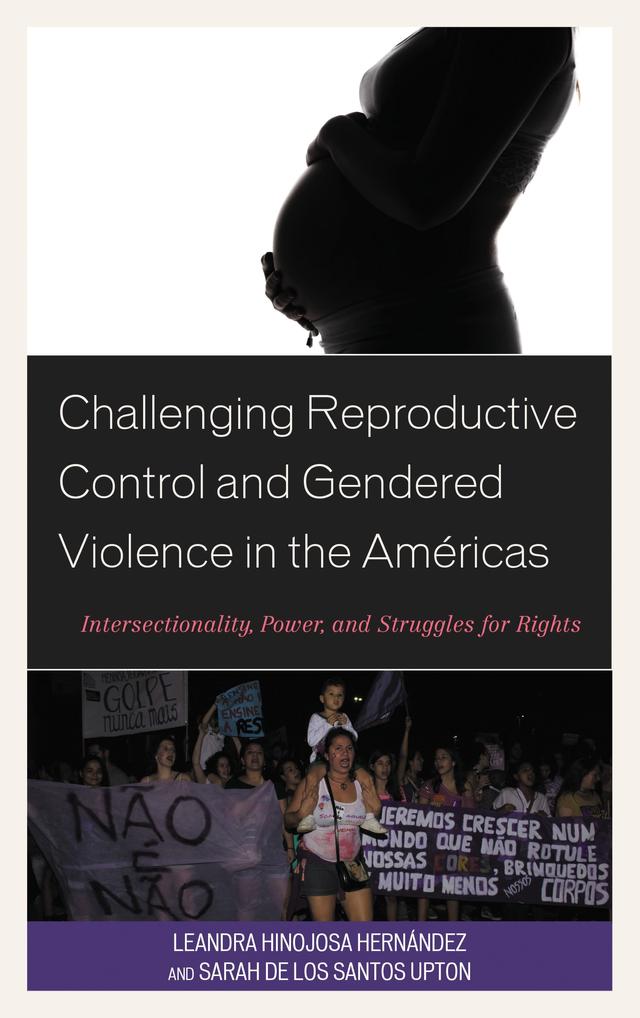 Challenging Reproductive Control and Gendered Violence in the Américas by Leandra Hinojosa Hernández, Sarah De Los Santos Upton