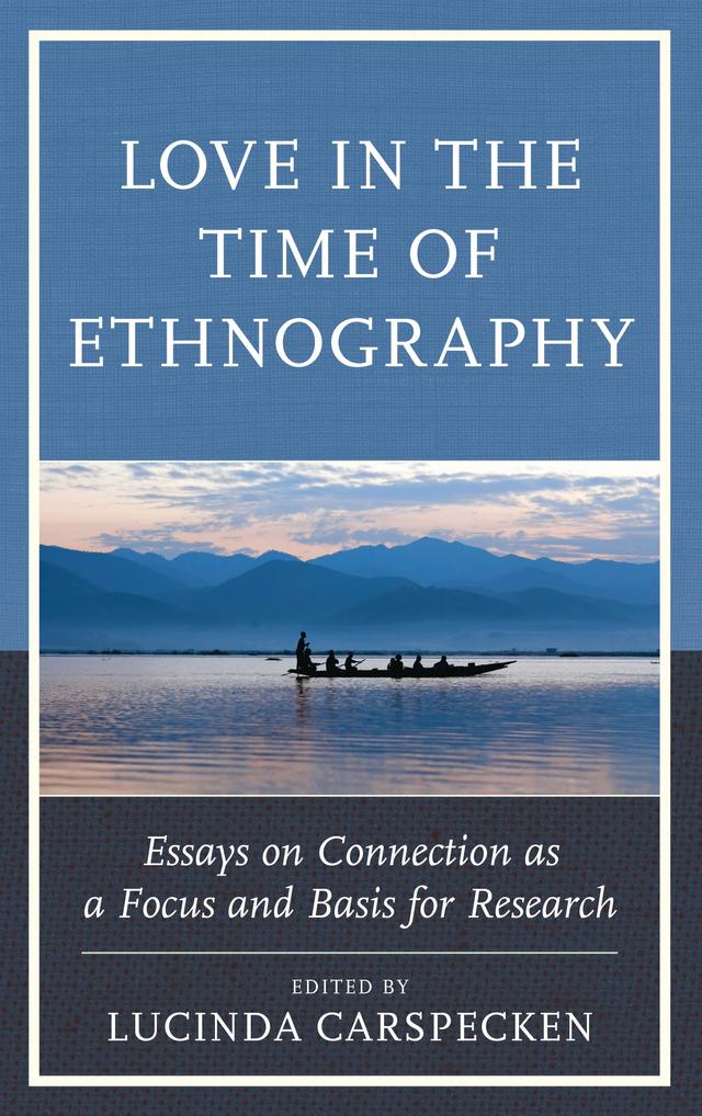 Love in the Time of Ethnography by Adam Henze, Barbara Dennis, Felipe Vargas, Frances Trix, Ian Skoggard, Jana Clark, Leslie E. Sponsel, Lucinda Carspecken, Michael Verde, Peiwei Li, Phil Francis Carspecken, Rachelle Winkle-Wagner