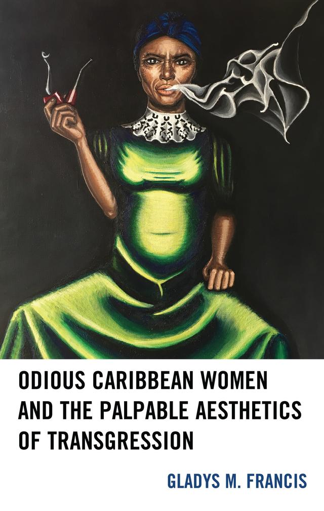 Odious Caribbean Women and the Palpable Aesthetics of Transgression by Gladys M. Francis