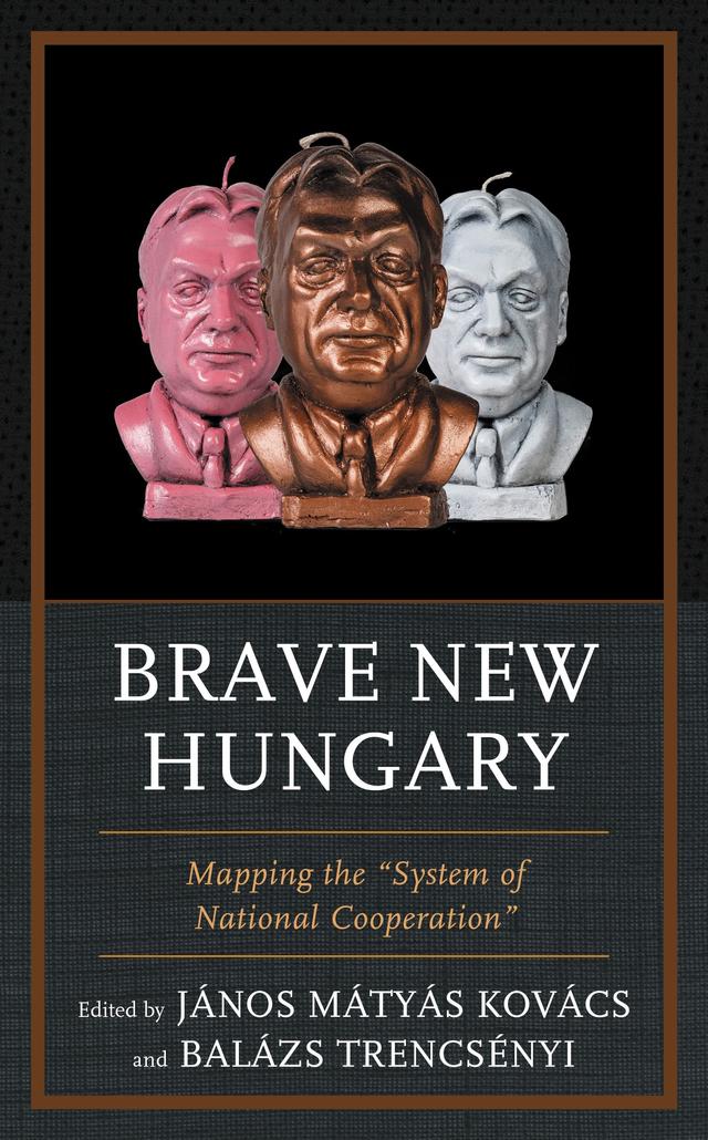 Brave New Hungary by Attila Melegh, Balazs Trencsenyi, Balázs Váradi, Bálint Magyar, Dorottya Szikra, Ferenc Laczó, Gábor Egry, Gábor Halmai, János Köllo, János Mátyás Kovács, Jan-Werner Müller, Miklós Haraszti, Péter Mihályi, Radoslaw Markowski, Renáta Uitz, Silvia Marton, Stephen Holmes, Virág Molnár, Zsolt Enyedi