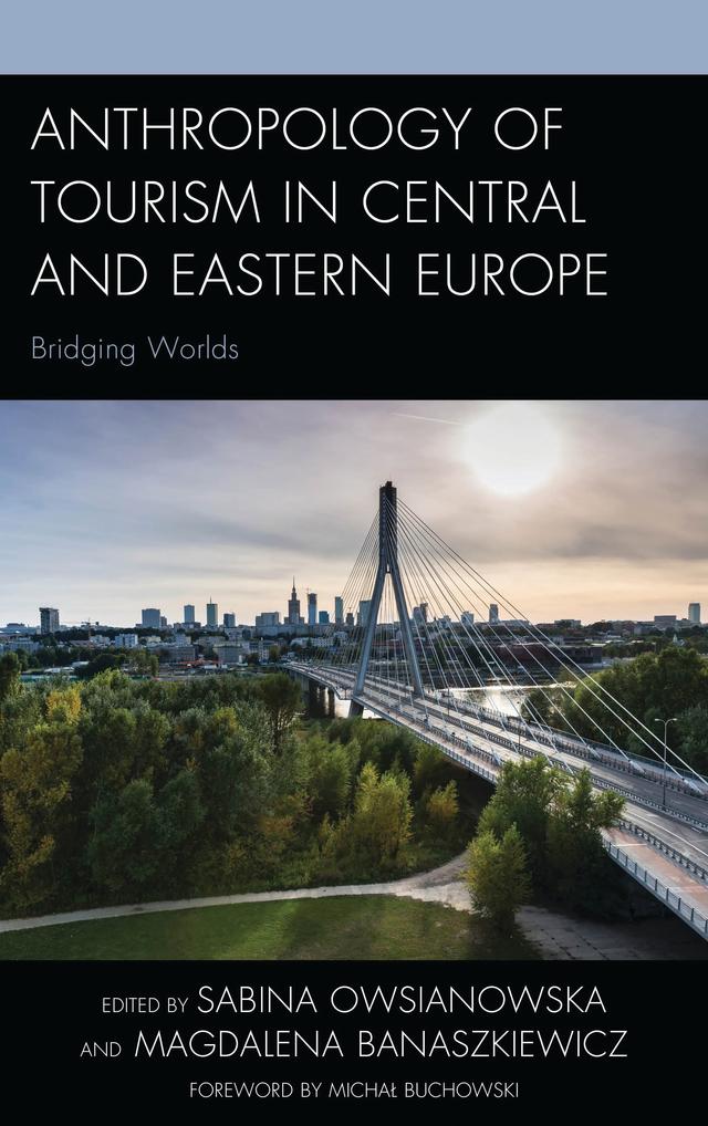 Anthropology of Tourism in Central and Eastern Europe by Agata Bachórz, Anna Sznajder, Anna Wieczorkiewicz, Armin Mikos von Rohrscheidt, Carla Bethmann, Katarzyna Kosmala, Maarja Kaaristo, Magdalena Banaszkiewicz, Malgorzata Nieszczerzewska, Malgorzata Radkiewicz, Maria Zowislo, Michael Zinganel, Michal Buchowski, Natalia Bloch, Nelson Graburn, Sabina Owsianowska, Tom Selwyn