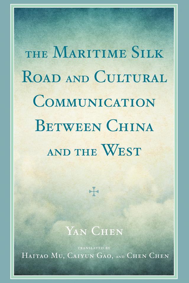 The Maritime Silk Road and Cultural Communication between China and the West by Caiyun Gao, Chen Chen, Haitao Mu, Yan Chen