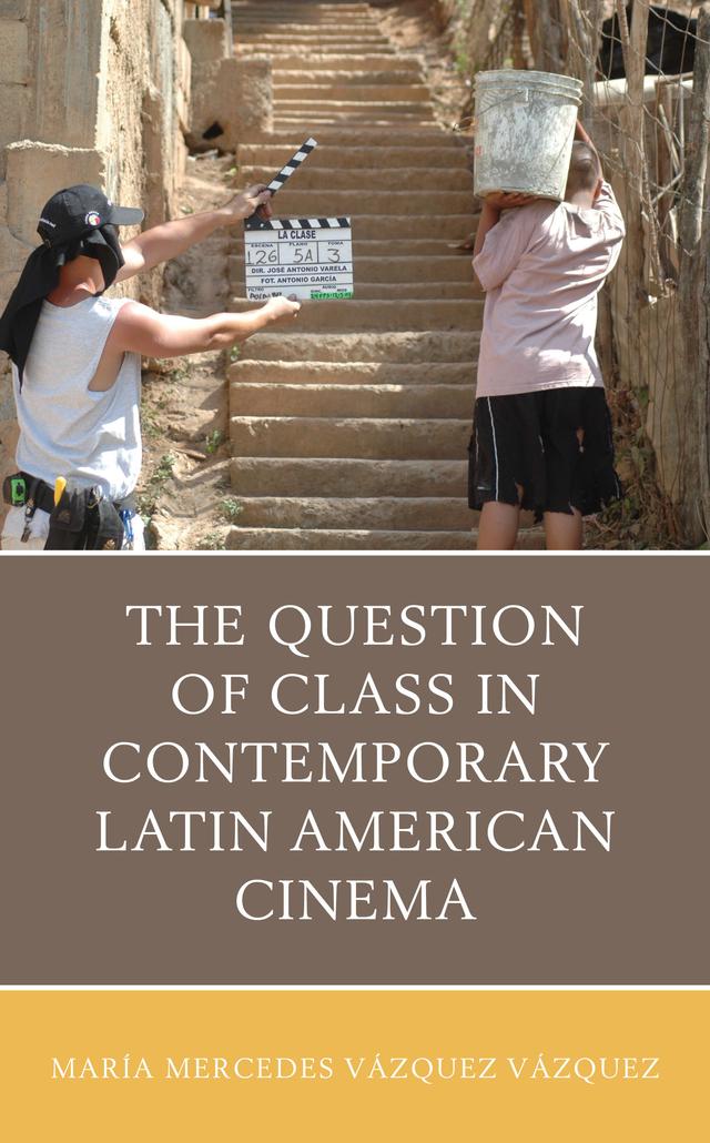 The Question of Class in Contemporary Latin American Cinema by María Mercedes Vázquez Vázquez